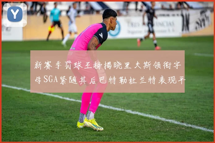 新赛季罚球王榜揭晓里夫斯领衔字母SGA紧随其后巴特勒杜兰特表现平平