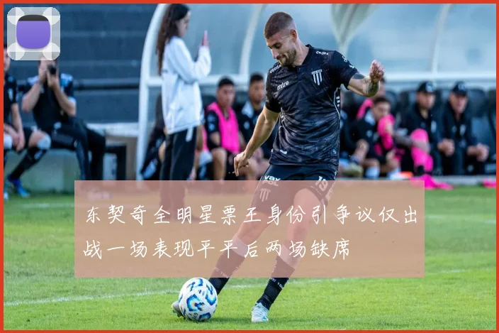 东契奇全明星票王身份引争议仅出战一场表现平平后两场缺席