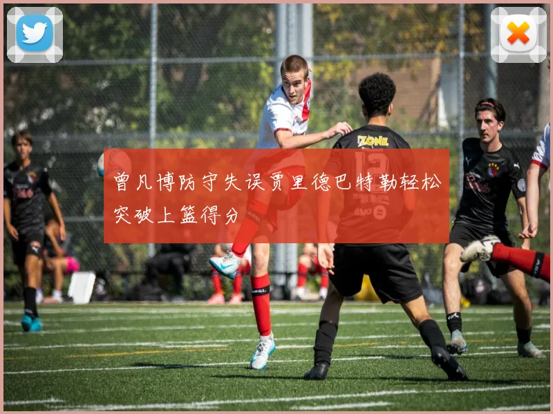 曾凡博防守失误贾里德巴特勒轻松突破上篮得分